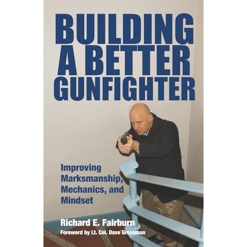 Building a Better Gunfighter: Improving Marksmanship, Mechanics and Mindset Paperback January 1, 2010