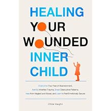 Healing Your Wounded Inner Child Overcome Your Fear of Abandonment, Identify Inherited Trauma, Break Destructive Patterns, Heal From Neglect and ... Emotionally Secure (The Inner Healing Series) Paperback January 1, 2025