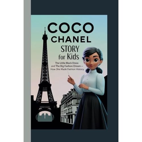 COCO CHANEL STORY FOR KIDS: THE LITTLE BLACK DRESS AND THE BIG FASHION DREAM HOW SHE MADE FASHION HISTORY Paperback October 19, 2024