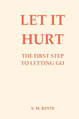 Let It Hurt - The First Step To Letting Go: A Guide to Letting Go of Pain, Grief, and Control Through Emotional Healing, Somatic Practices, and Self-Compassion