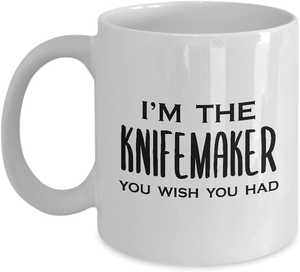 Im the Knifemaker Coffee Mug Tea Cup - 11oz Novelty - Knife Maker Blade Smith Enthusiast Cutler Funny Knife Making Hobby Cute Gag Gifts Idea - Wish You Had