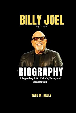Billy Joel Biography : A Legendary Life of Music, Fame, and Redemption (SUCCESS STORIES Book 8)
