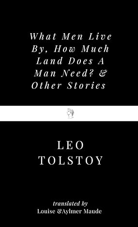What Men Live By, How Much Land Does A Man Need? & Other Stories