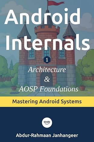 Android Internals: Architecture, Internals, and AOSP Foundations