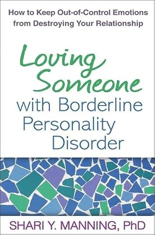 Loving Someone with Borderline Personality Disorder: How to Keep Out-of-Control Emotions from Destroying Your Relationship