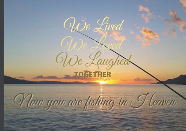 Now You are Fishing in Heaven: Fishing Memorial Guest Book | Funeral Guest Book of Memories and Condolences | We Lived, We Loved, We Laughter Together | 8.5x6 Inch 100 Pages