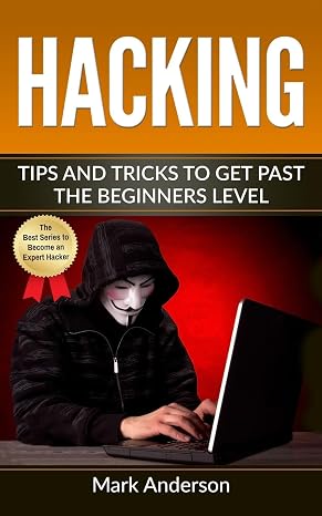 Hacking: Tips and Tricks to Get Past the Beginners Level (Password Hacking, Network Hacking, Wireless Hacking, Ethical versus Criminal Hacking)