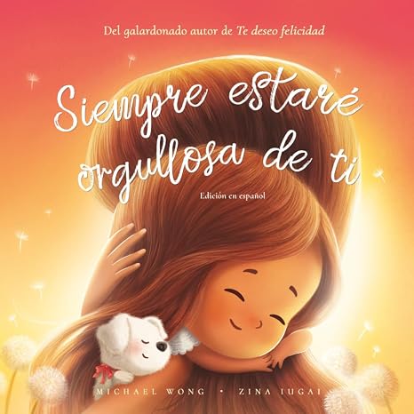 Siempre estare orgullosa de ti: Edicion en espanol (I Will Always Be Proud of You: Spanish edition) (Serie sobre el amor incondicional (espanol))
