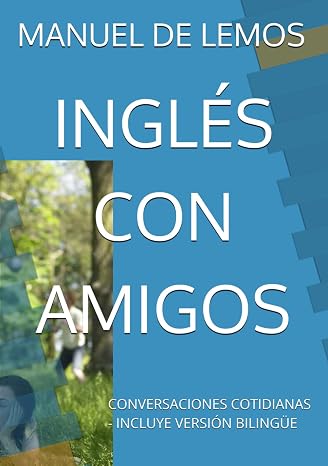 INGLES CON AMIGOS: CONVERSACIONES COTIDIANAS - VERSION BILINGUE Y AUDIO (Spanish Edition)