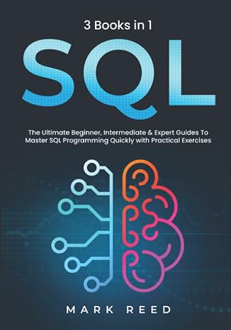 SQL: 3 books 1 - The Ultimate Beginner, Intermediate & Expert Guides To Master SQL Programming Quickly with Practical Exercises