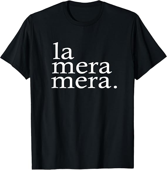 La Mera Mera Bad Ass Latina The Real Deal Boss Lady Chingona T-Shirt