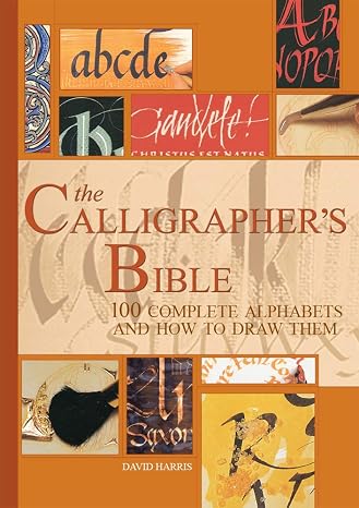 The Calligrapher's Bible: 100 Complete Alphabets with Step-by-Step Hand Lettering Guides