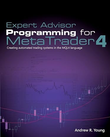 Expert Advisor Programming for MetaTrader 4: Creating automated trading systems in the MQL4 language
