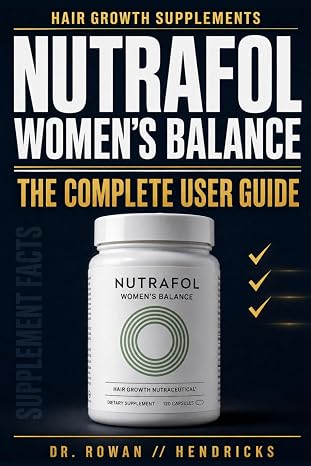 Nutrafol Women's Balance Hair Growth Supplements The Complete User Guide: How to Dose, Stack with Shampoo, Conditioner and Serum, and Get Visibly Thicker Hair and Scalp Coverage After Age 45