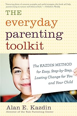 The Everyday Parenting Toolkit: The Kazdin Method for Easy, Step-by-Step, Lasting Change for You and Your Child Paperback August 5, 2014
