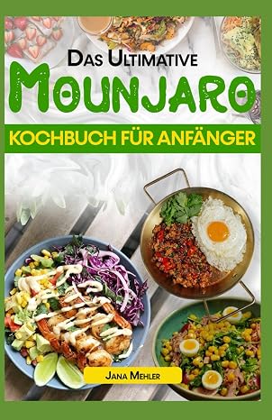 DAS ULTIMATIVE MOUNJARO KOCHBUCH FÜR ÖZELLİKLERİ: Köstliche, einfache Rezepte mit niedrigem Kohlenhydratgehalt und hohem Proteingehalt für das allgemeine Wohlbefinden, darunter Smoothies und Desserts