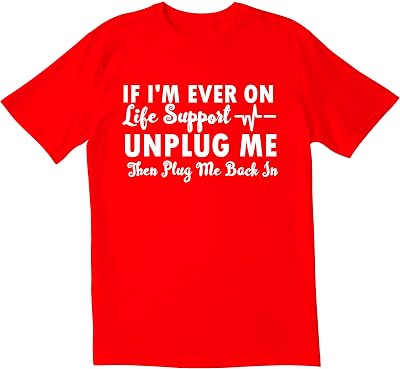 If Im Ever On Life Support Unplug Me Novelty Sarcastic Funny Mens T Shirt