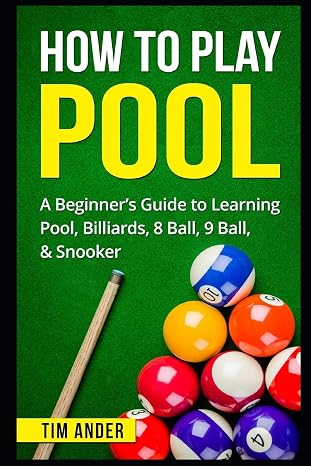 How To Play Pool: A Beginners Guide to Learning Pool, Billiards, 8 Ball, 9 Ball, Snooker