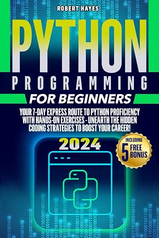 Python Programming for Beginners: Your 7-Day Express Route to Python Proficiency with Hands-On Exercises - Unearth the Hidden Coding Strategies to Boost Your Career!