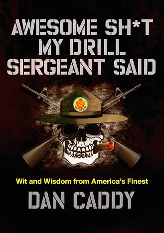 Awesome Sh*t My Drill Sergeant Said: Wit and Wisdom from America's Finest The Official Tie-In Book of Hilarious Military Stories