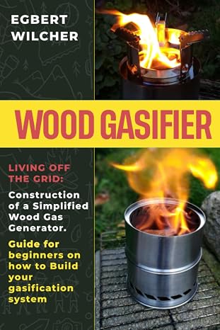 Wood Gasifier: Living off the Grid: Construction of a Simplified Wood Gas Generator. Guide for beginners on how to Build your gasification system