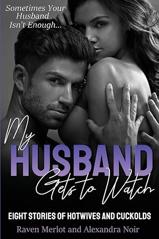 My Husband Gets to Watch - Eight Stories of Hotwives and Cuckolds: Sometimes Your Husband Isn't Enough (Hotwife and Cuckold Bedtime Bundle)