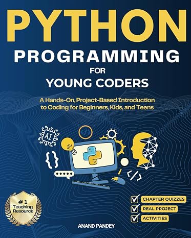 Python Programming for Young Coders: A Hands-On, Project-Based Introduction to Coding for Beginners, Kids, and Teens