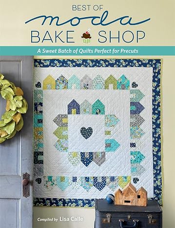 Best of Moda Bake Shop: A Sweet Batch of Quilts Perfect for Precuts