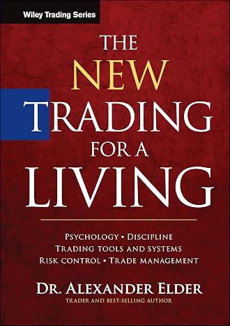 The New Trading for a Living: Psychology, Discipline, Trading Tools and Systems, Risk Control, Trade Management (Wiley Trading)