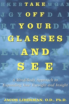 Take Off Your Glasses and See: A MindBody Approach to Expanding Your Eyesight and Insight Paperback November 14, 1995