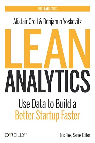 Lean Analytics: Use Data to Build a Better Startup Faster (Lean Series)