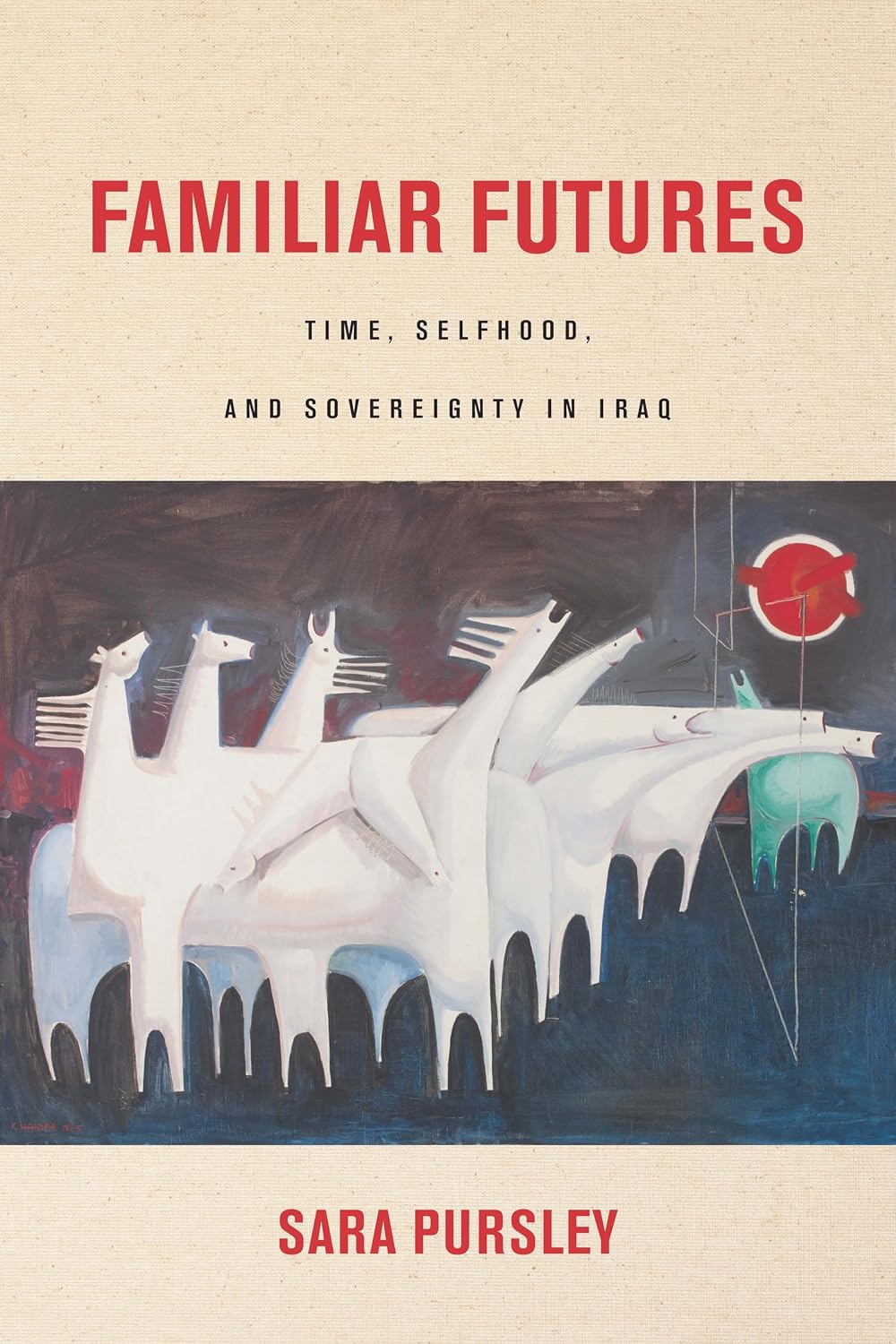 Familiar Futures: Time, Selfhood, and Sovereignty in Iraq Stanford Studies in Middle Eastern and Islamic Societies and Cultures Paperback – Illustrated, January 15, 2019