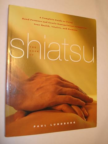 The Book of Shiatsu: A Complete Guide to Using Hand Pressure and Gentle Manipulation to Improve Your Health, Vitality and Stamina