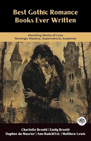 Best Gothic Romance Books Ever Written: Haunting Works of Love, Revenge, Mystery, Supernatural, Suspense (Including Jane Eyre, Wuthering Heights, Rebecca & more!)