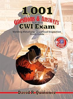 1,001 Questions & Answers for the CWI Exam Welding Metallurgy and Visual Inspection Study Guide