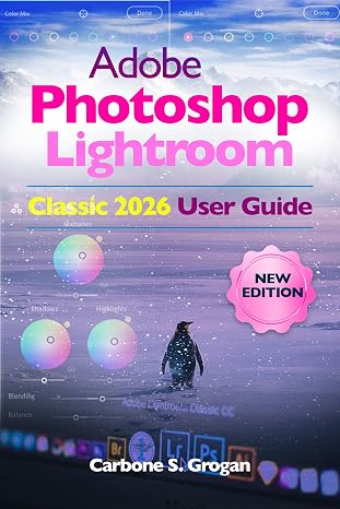 Adobe Photoshop Lightroom Classic 2026 User Guide: Learn Catalogs, RAW Editing, Color Grading, and Efficient Photo Management