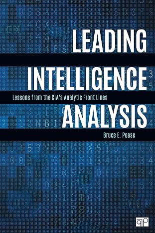 Leading Intelligence Analysis: Lessons from the CIAs Analytic Front Lines